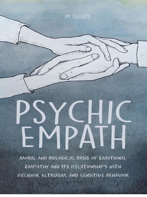 cover image of Psychic Empath Moral and Biological Basis of Emotional Empathy and Its Relationships with Religion, Altruism, and Sensitive Behavior